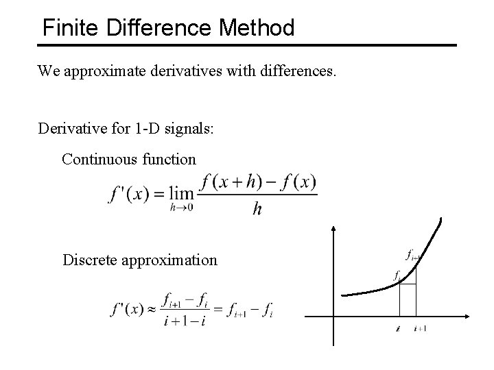 Finite Difference Method We approximate derivatives with differences. Derivative for 1 -D signals: Continuous