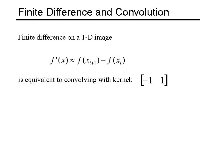 Finite Difference and Convolution Finite difference on a 1 -D image is equivalent to