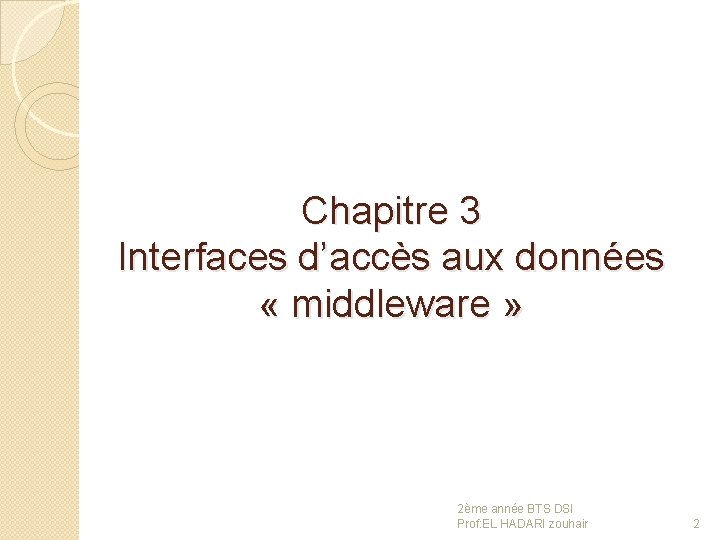 Chapitre 3 Interfaces d’accès aux données « middleware » 2ème année BTS DSI Prof: