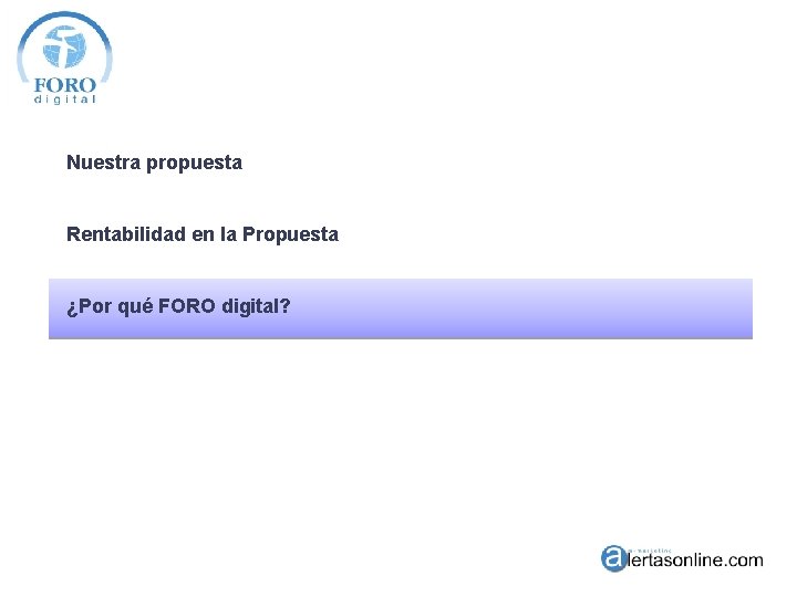 Nuestra propuesta Rentabilidad en la Propuesta ¿Por qué FORO digital? 