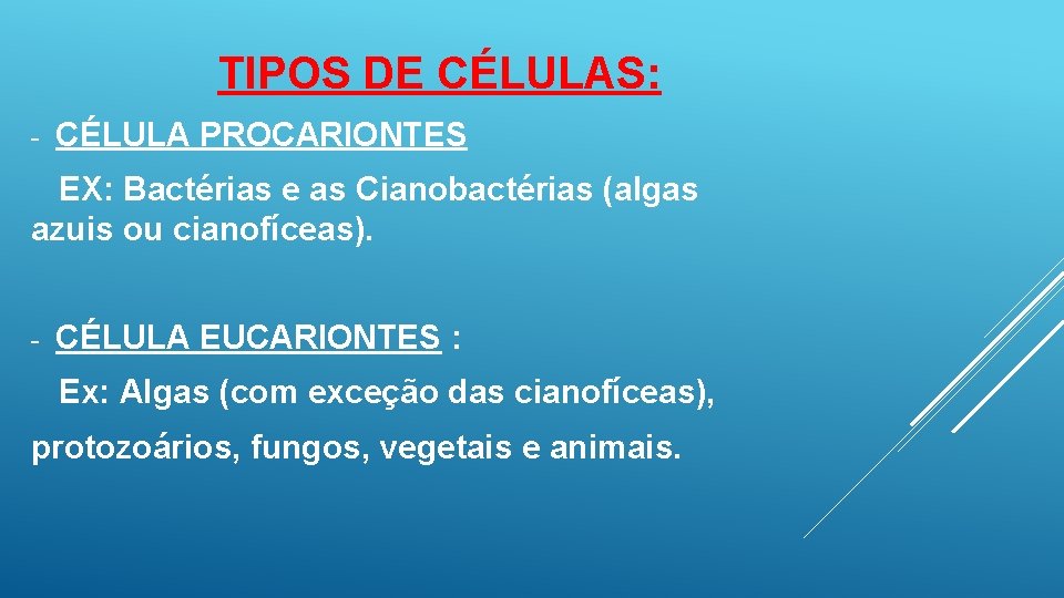 TIPOS DE CÉLULAS: - CÉLULA PROCARIONTES EX: Bactérias e as Cianobactérias (algas azuis ou