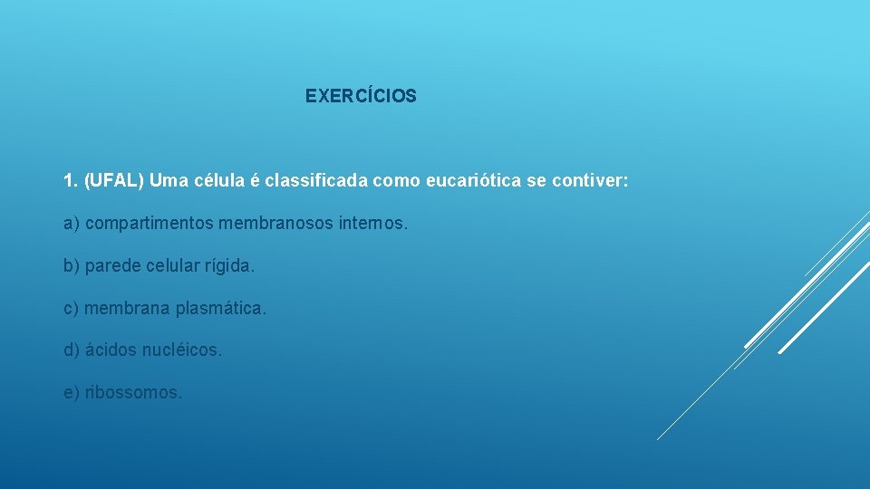 EXERCÍCIOS 1. (UFAL) Uma célula é classificada como eucariótica se contiver: a) compartimentos membranosos