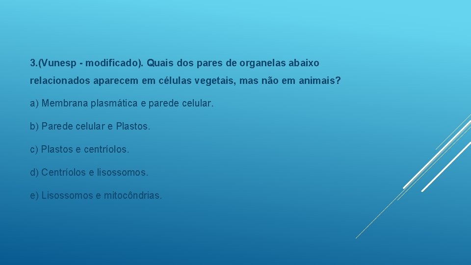 3. (Vunesp - modificado). Quais dos pares de organelas abaixo relacionados aparecem em células