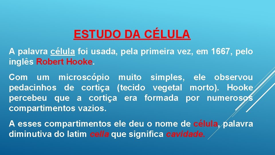 ESTUDO DA CÉLULA A palavra célula foi usada, pela primeira vez, em 1667, pelo