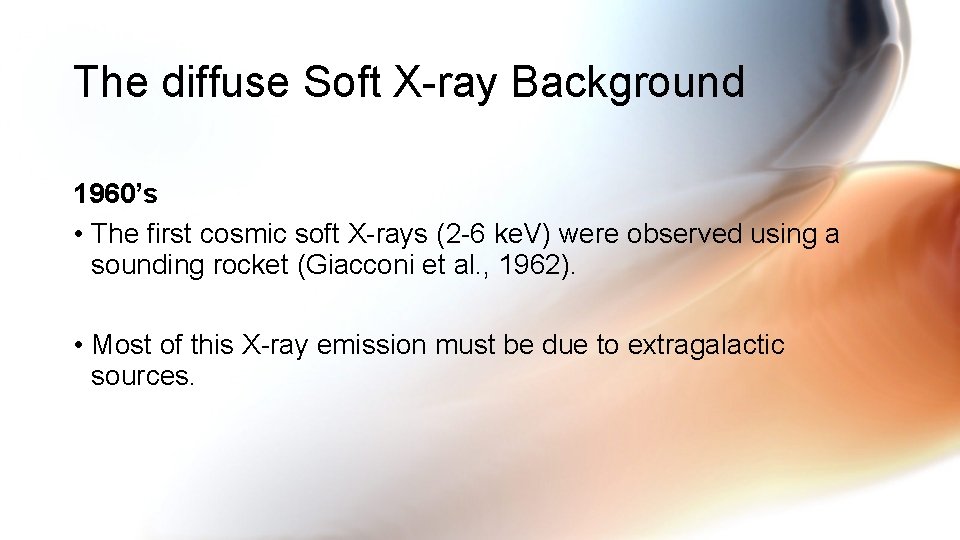 The diffuse Soft X-ray Background 1960’s • The first cosmic soft X-rays (2 -6