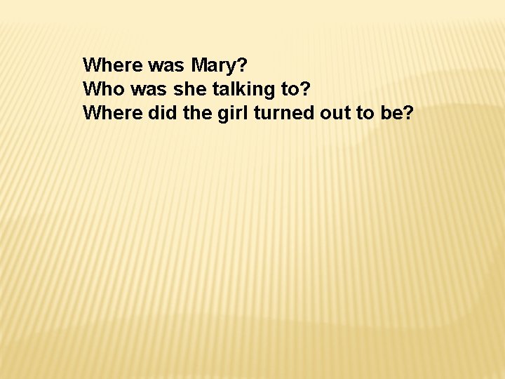 Where was Mary? Who was she talking to? Where did the girl turned out