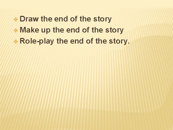 v Draw the end of the story v Make up the end of the