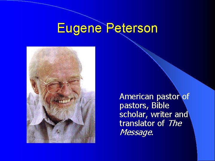 Eugene Peterson American pastor of pastors, Bible scholar, writer and translator of The Message.