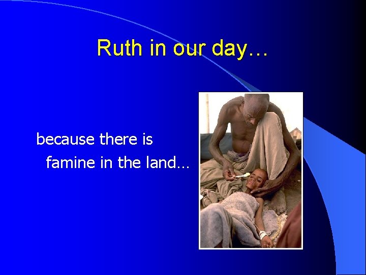 Ruth in our day… because there is famine in the land… 