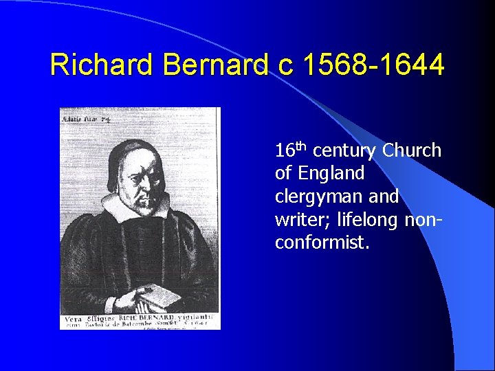 Richard Bernard c 1568 -1644 16 th century Church of England clergyman and writer;