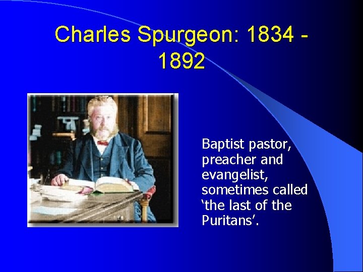 Charles Spurgeon: 1834 1892 Baptist pastor, preacher and evangelist, sometimes called ‘the last of