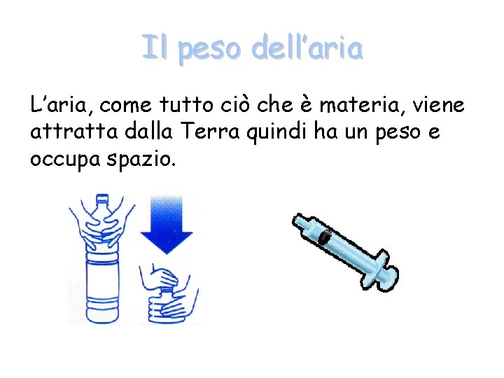 Il peso dell’aria L’aria, come tutto ciò che è materia, viene attratta dalla Terra