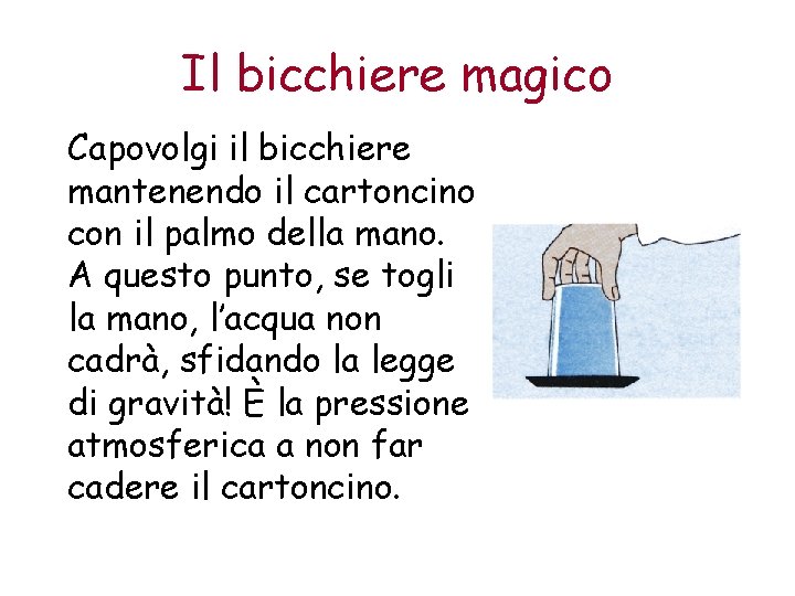 Il bicchiere magico Capovolgi il bicchiere mantenendo il cartoncino con il palmo della mano.