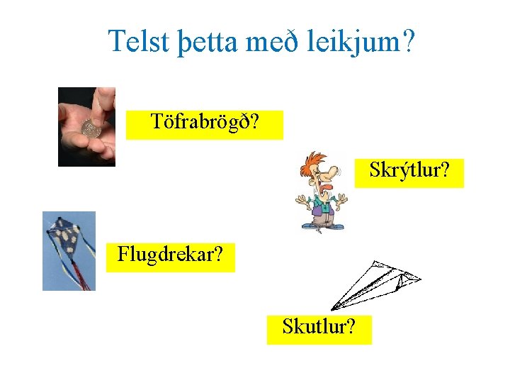 Telst þetta með leikjum? Töfrabrögð? Skrýtlur? Flugdrekar? Skutlur? 