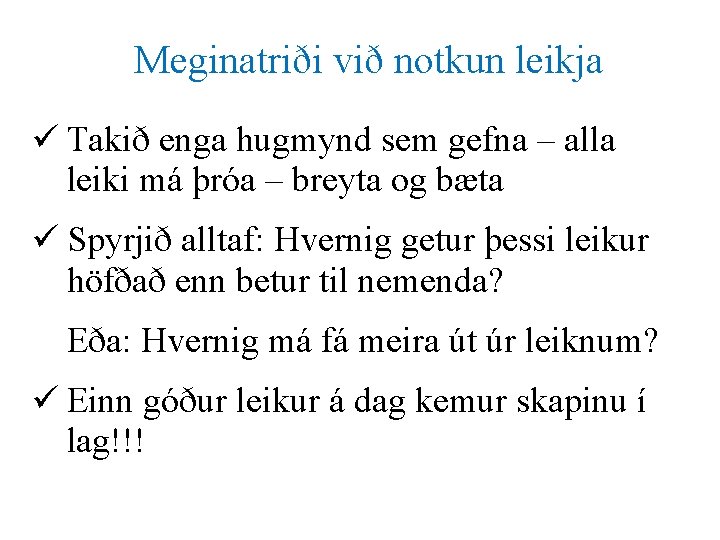 Meginatriði við notkun leikja ü Takið enga hugmynd sem gefna – alla leiki má