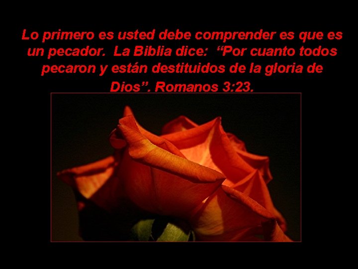Lo primero es usted debe comprender es que es un pecador. La Biblia dice: Lo primero es usted debe comprender es que es un pecador. La Biblia dice: