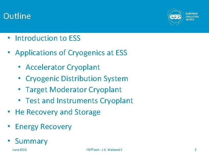 Outline • Introduction to ESS • Applications of Cryogenics at ESS • Accelerator Cryoplant Outline • Introduction to ESS • Applications of Cryogenics at ESS • Accelerator Cryoplant
