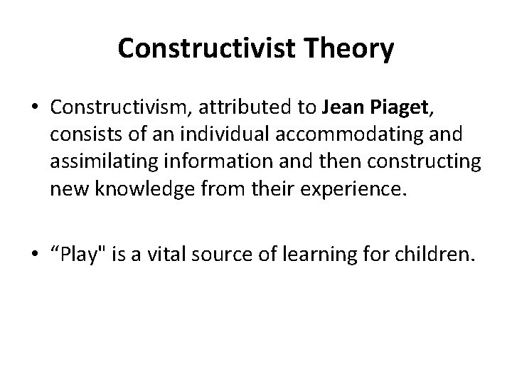 Constructivist Theory • Constructivism, attributed to Jean Piaget, consists of an individual accommodating and