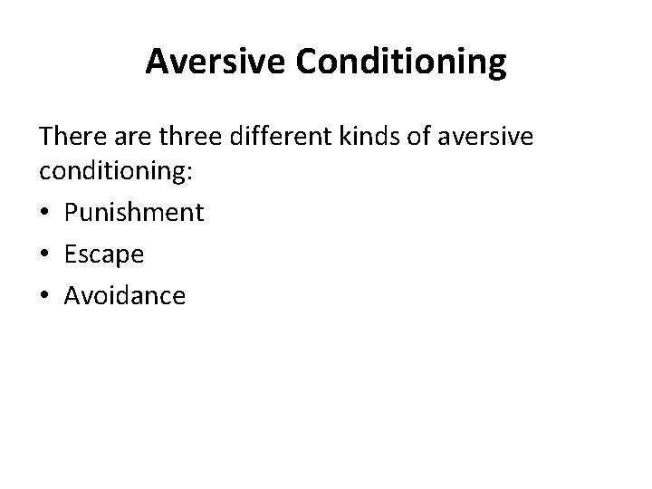 Aversive Conditioning There are three different kinds of aversive conditioning: • Punishment • Escape