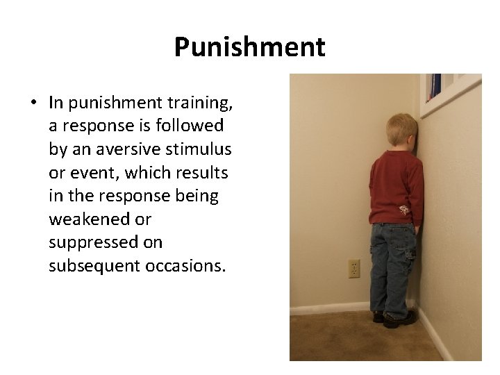 Punishment • In punishment training, a response is followed by an aversive stimulus or