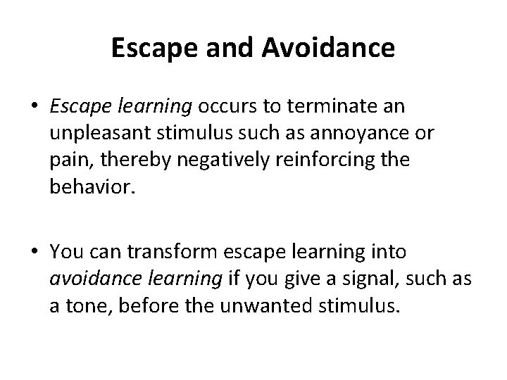 Escape and Avoidance • Escape learning occurs to terminate an unpleasant stimulus such as