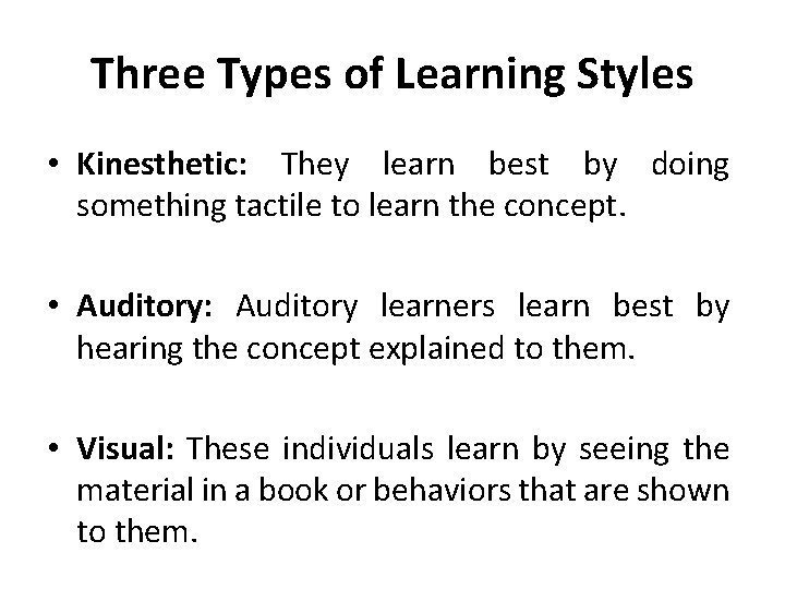 Three Types of Learning Styles • Kinesthetic: They learn best by doing something tactile