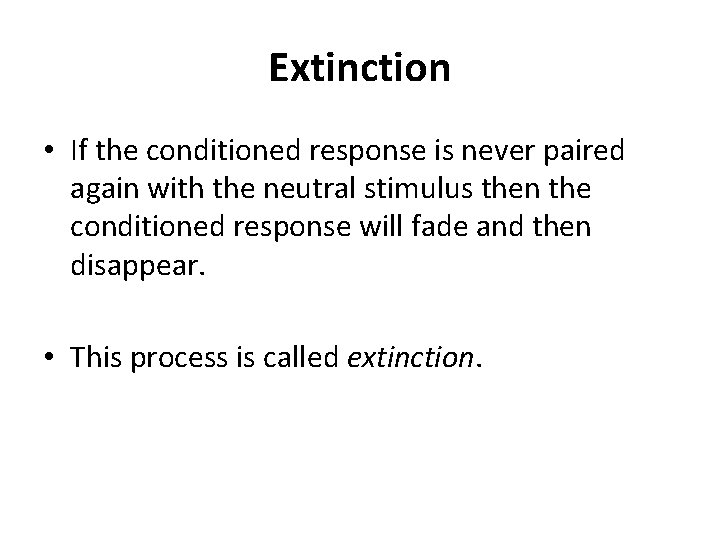 Extinction • If the conditioned response is never paired again with the neutral stimulus