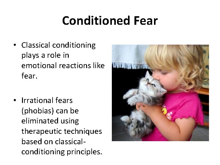 Conditioned Fear • Classical conditioning plays a role in emotional reactions like fear. •