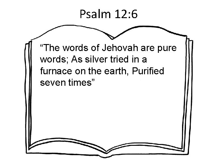 Psalm 12: 6 “The words of Jehovah are pure words; As silver tried in