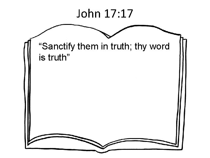 John 17: 17 “Sanctify them in truth; thy word is truth” 