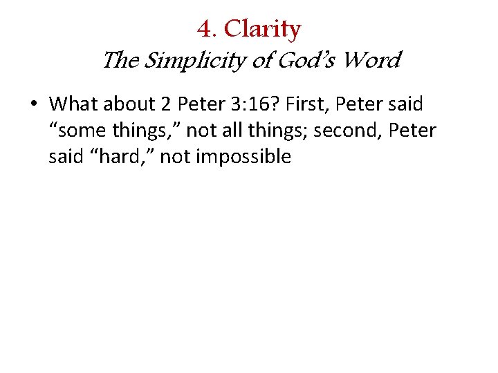 4. Clarity The Simplicity of God’s Word • What about 2 Peter 3: 16?