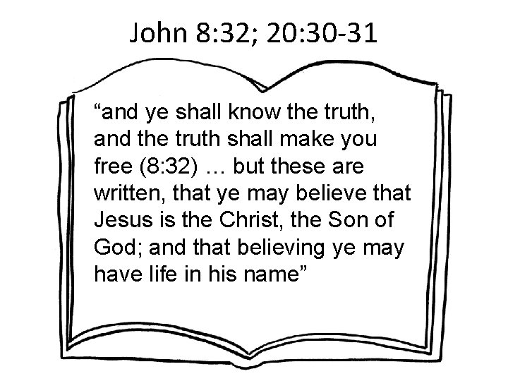 John 8: 32; 20: 30 -31 “and ye shall know the truth, and the