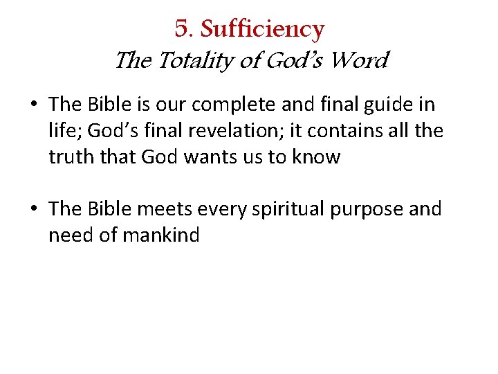 5. Sufficiency The Totality of God’s Word • The Bible is our complete and