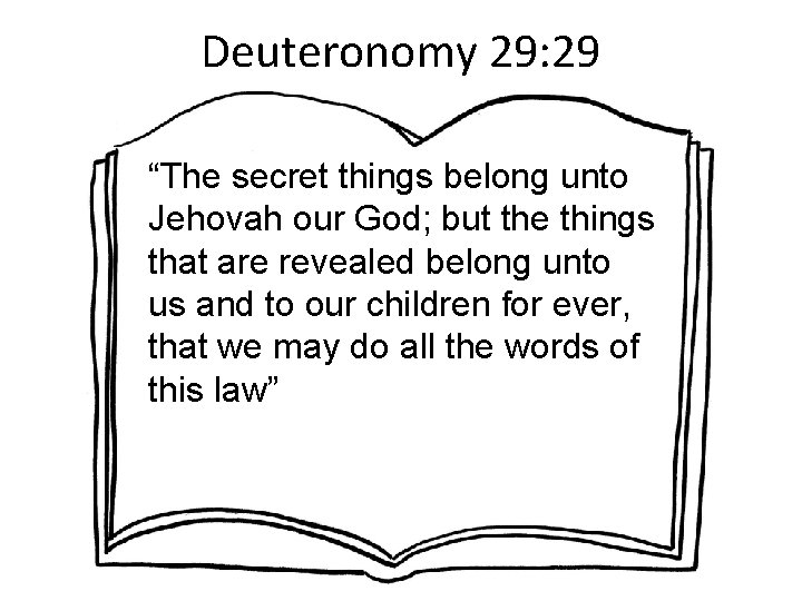 Deuteronomy 29: 29 “The secret things belong unto Jehovah our God; but the things