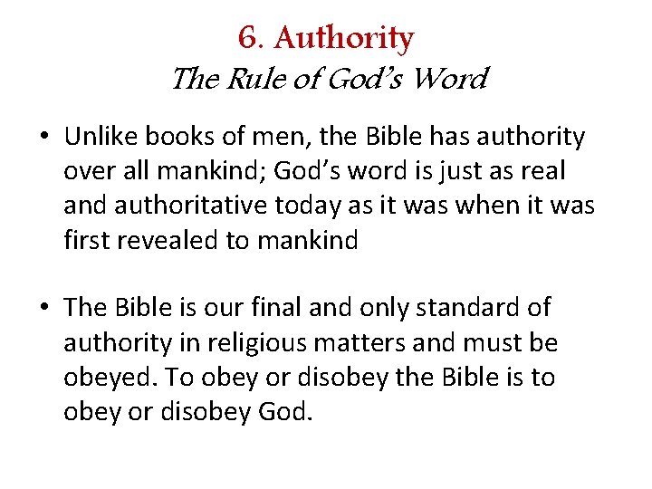 6. Authority The Rule of God’s Word • Unlike books of men, the Bible