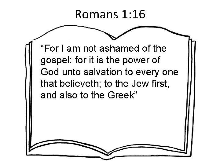 Romans 1: 16 “For I am not ashamed of the gospel: for it is
