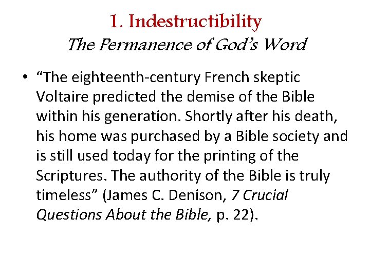 1. Indestructibility The Permanence of God’s Word • “The eighteenth-century French skeptic Voltaire predicted