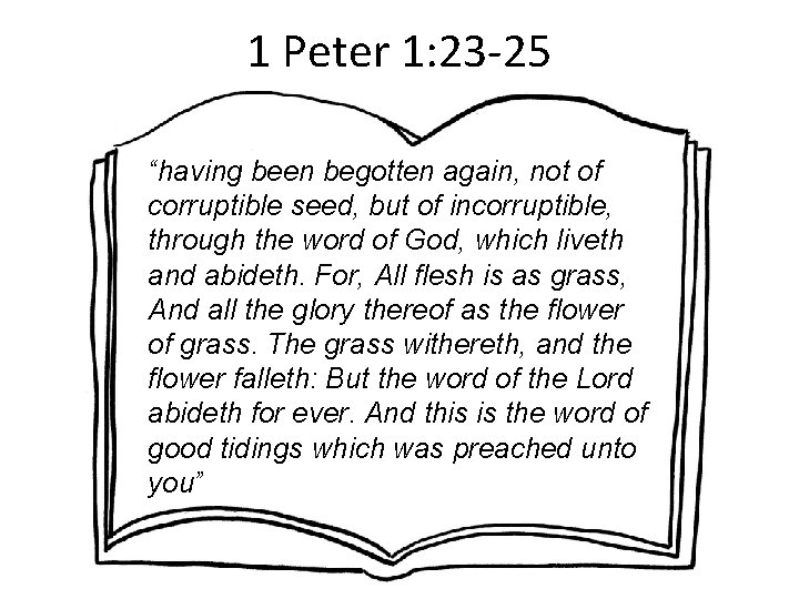 1 Peter 1: 23 -25 “having been begotten again, not of corruptible seed, but