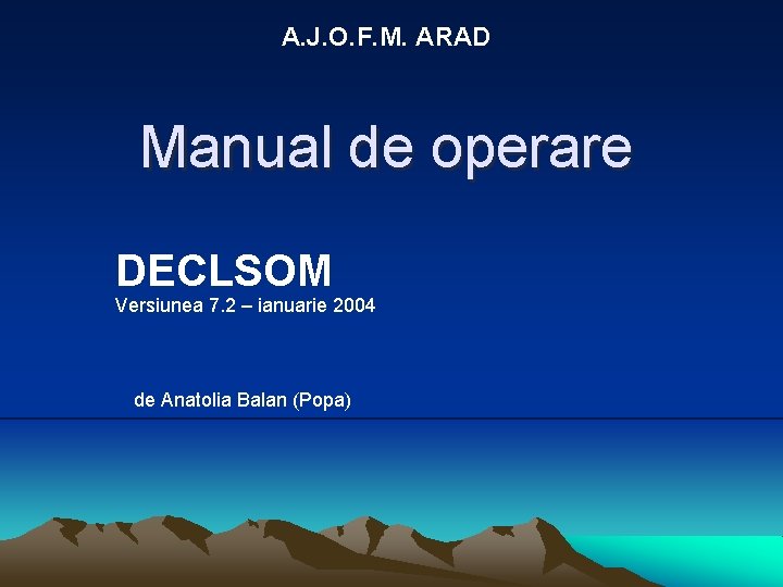 A. J. O. F. M. ARAD Manual de operare DECLSOM Versiunea 7. 2 –