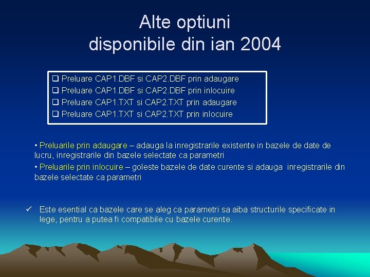 Alte optiuni disponibile din ian 2004 q Preluare CAP 1. DBF si CAP 2.