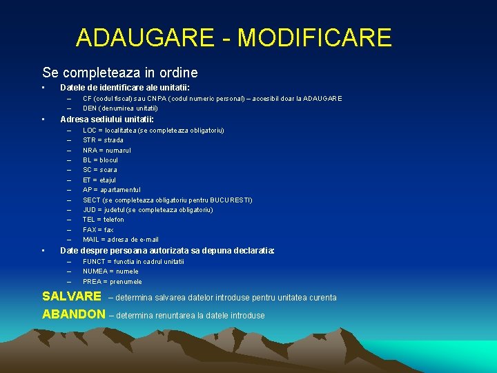 ADAUGARE - MODIFICARE Se completeaza in ordine • Datele de identificare ale unitatii: –