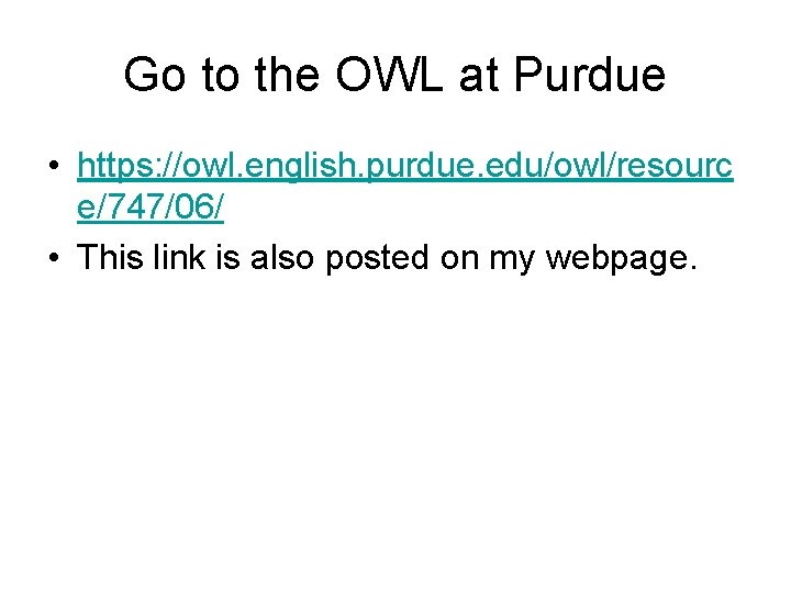 Go to the OWL at Purdue • https: //owl. english. purdue. edu/owl/resourc e/747/06/ •
