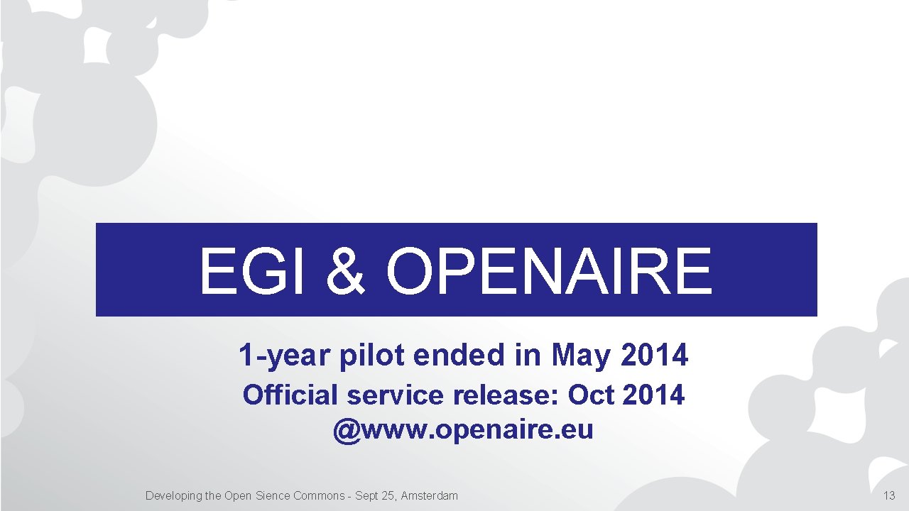 EGI & OPENAIRE 1 -year pilot ended in May 2014 Official service release: Oct