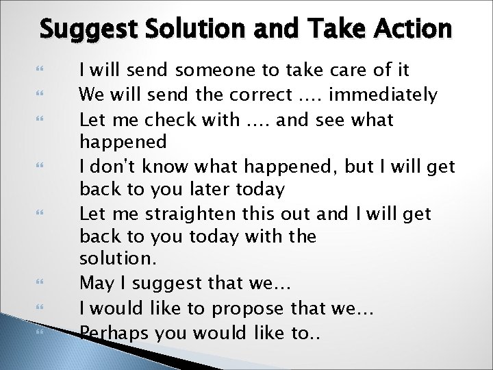 Suggest Solution and Take Action I will send someone to take care of it