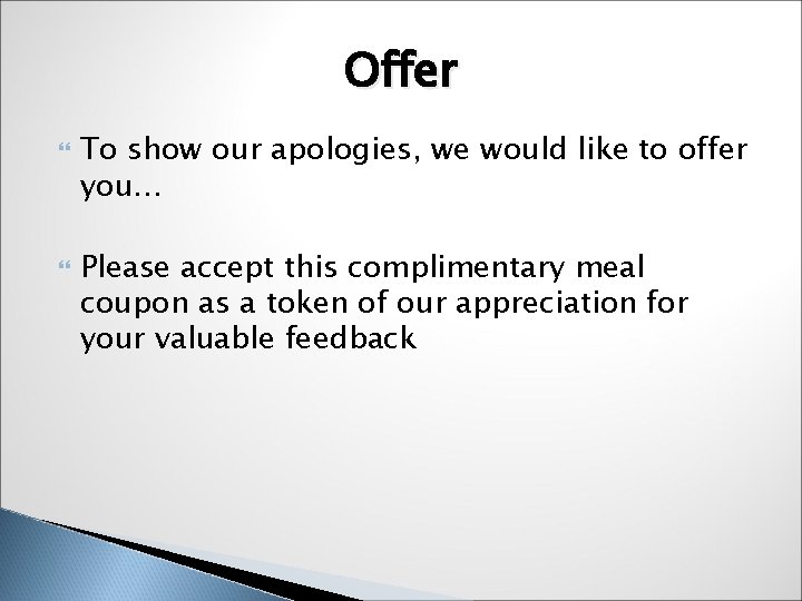 Offer To show our apologies, we would like to offer you… Please accept this