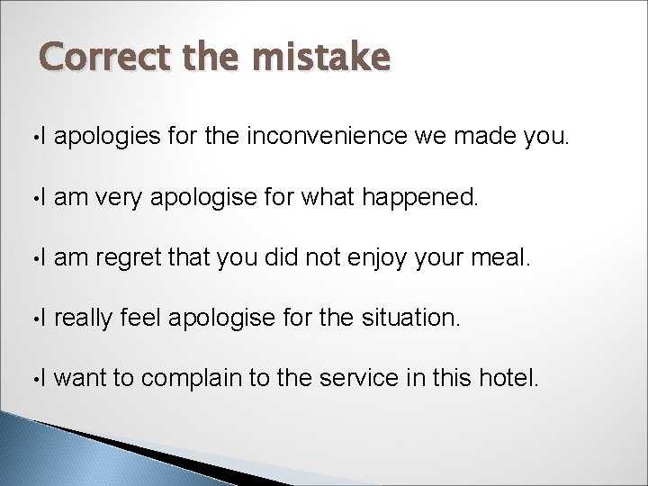 Correct the mistake • I apologies for the inconvenience we made you. • I