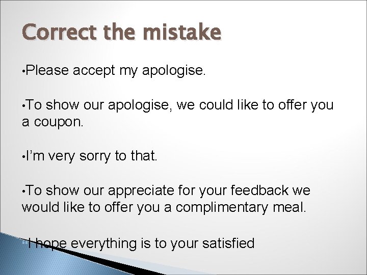 Correct the mistake • Please accept my apologise. • To show our apologise, we