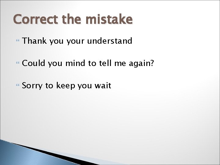Correct the mistake Thank your understand Could you mind to tell me again? Sorry