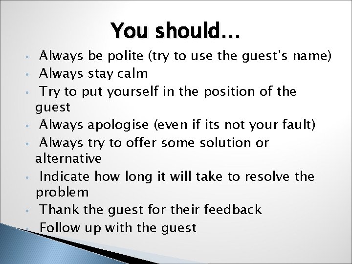 You should… • • Always be polite (try to use the guest’s name) Always