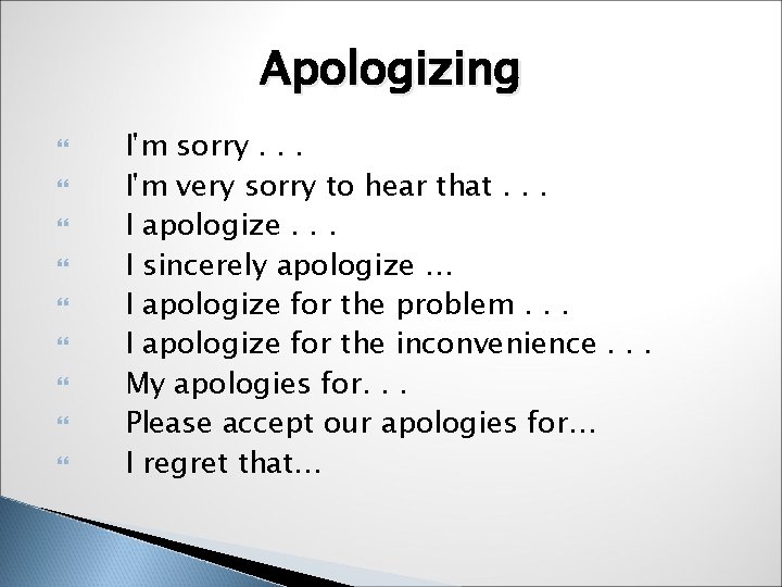 Apologizing I'm sorry. . . I'm very sorry to hear that. . . I